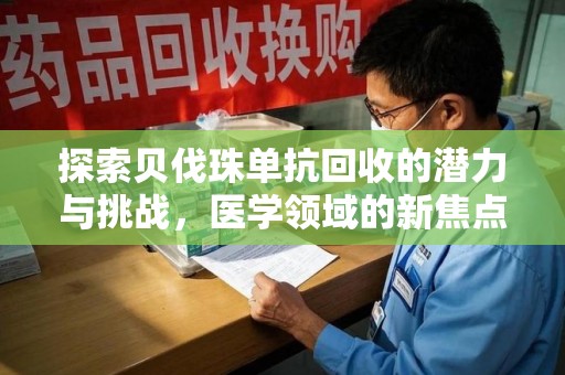 银川探索贝伐珠单抗回收的潜力与挑战，医学领域的新焦点