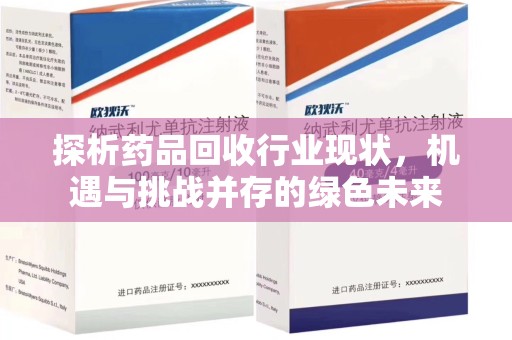 银川探析药品回收行业现状，机遇与挑战并存的绿色未来