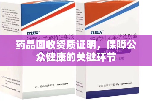 银川药品回收资质证明，保障公众健康的关键环节