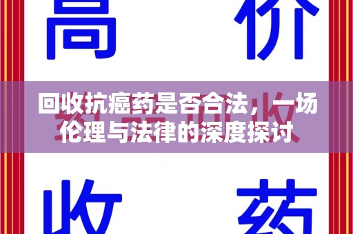 银川回收抗癌药是否合法，一场伦理与法律的深度探讨