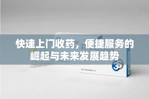 银川快速上门收药，便捷服务的崛起与未来发展趋势