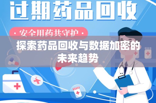 银川探索药品回收与数据加密的未来趋势