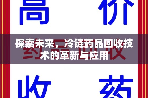 银川探索未来，冷链药品回收技术的革新与应用