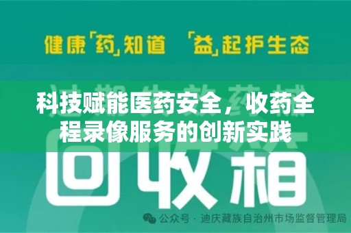 银川科技赋能医药安全，收药全程录像服务的创新实践