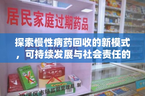 银川探索慢性病药回收的新模式，可持续发展与社会责任的双赢
