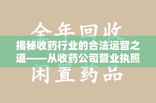 银川揭秘收药行业的合法运营之道——从收药公司营业执照谈起