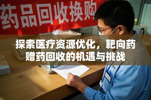 银川探索医疗资源优化，靶向药赠药回收的机遇与挑战