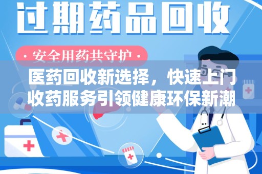 银川医药回收新选择，快速上门收药服务引领健康环保新潮流