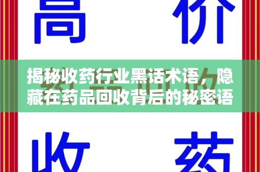 银川揭秘收药行业黑话术语，隐藏在药品回收背后的秘密语言
