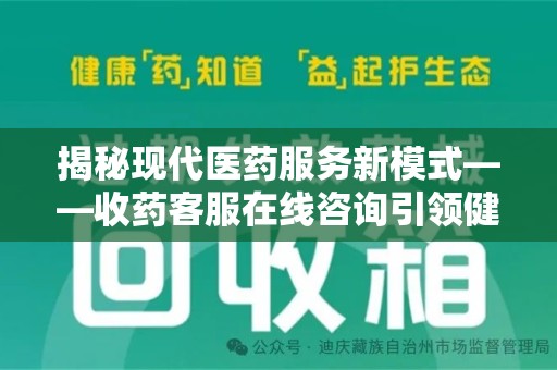 银川揭秘现代医药服务新模式——收药客服在线咨询引领健康生活
