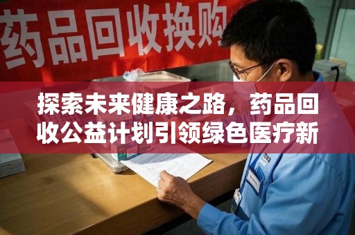 银川探索未来健康之路，药品回收公益计划引领绿色医疗新风尚