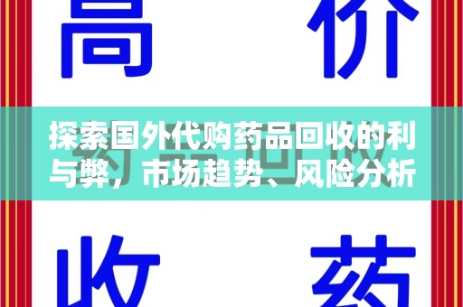 银川探索国外代购药品回收的利与弊，市场趋势、风险分析及未来发展