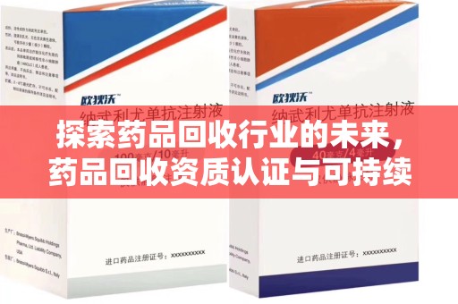 银川探索药品回收行业的未来，药品回收资质认证与可持续发展的关键纽带