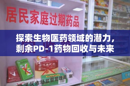 银川探索生物医药领域的潜力，剩余PD-1药物回收与未来创新