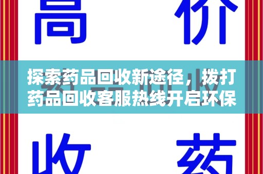 银川探索药品回收新途径，拨打药品回收客服热线开启环保之旅