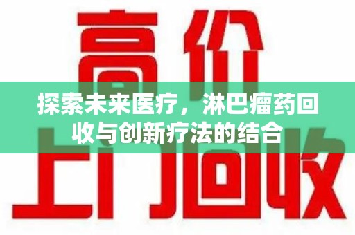 银川探索未来医疗，淋巴瘤药回收与创新疗法的结合