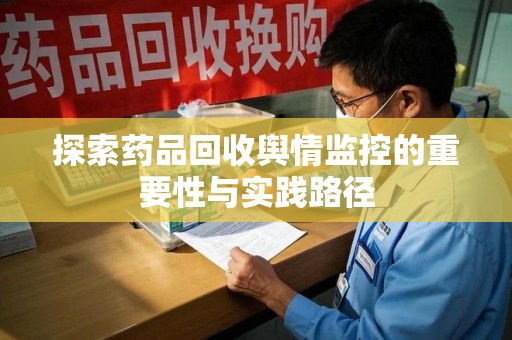 银川探索药品回收舆情监控的重要性与实践路径