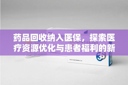 银川药品回收纳入医保，探索医疗资源优化与患者福利的新路径