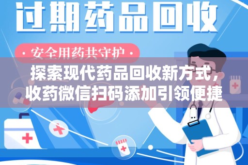 银川探索现代药品回收新方式，收药微信扫码添加引领便捷高效潮流