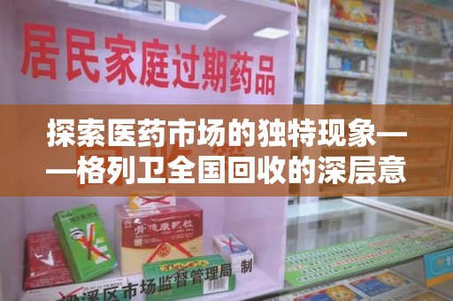 银川探索医药市场的独特现象——格列卫全国回收的深层意义