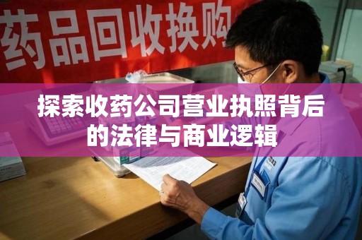 银川探索收药公司营业执照背后的法律与商业逻辑