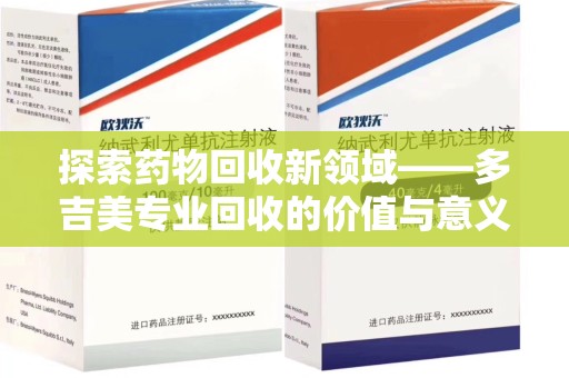 银川探索药物回收新领域——多吉美专业回收的价值与意义