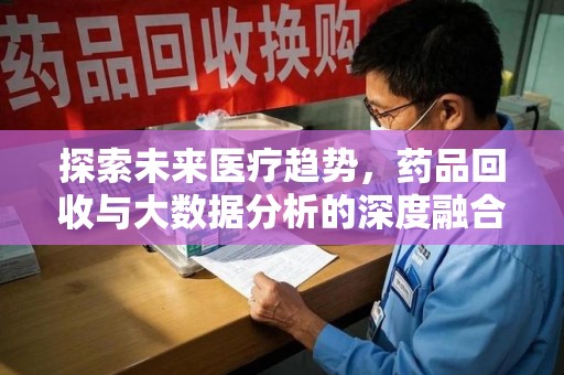 银川探索未来医疗趋势，药品回收与大数据分析的深度融合