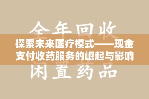 银川探索未来医疗模式——现金支付收药服务的崛起与影响