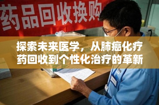 银川探索未来医学，从肺癌化疗药回收到个性化治疗的革新之路