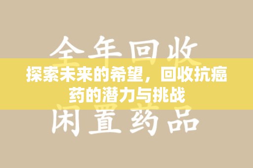 银川探索未来的希望，回收抗癌药的潜力与挑战