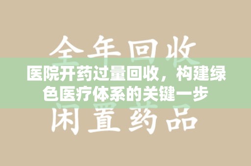 银川医院开药过量回收，构建绿色医疗体系的关键一步
