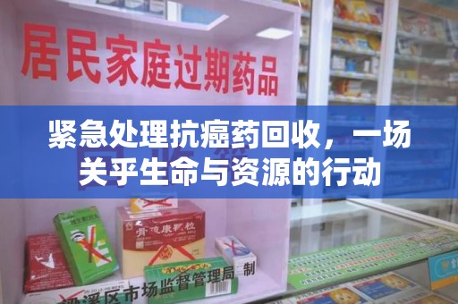 银川紧急处理抗癌药回收，一场关乎生命与资源的行动