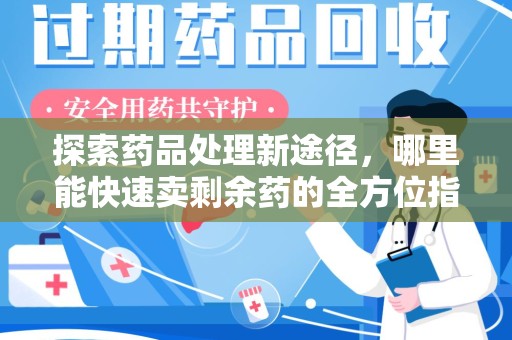 银川探索药品处理新途径，哪里能快速卖剩余药的全方位指南