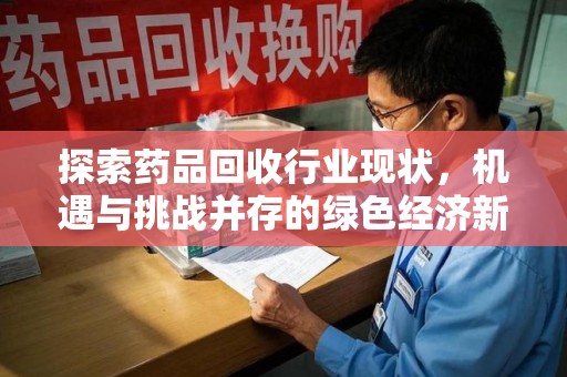 银川探索药品回收行业现状，机遇与挑战并存的绿色经济新领域