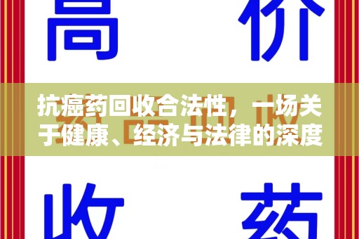 银川抗癌药回收合法性，一场关于健康、经济与法律的深度探讨