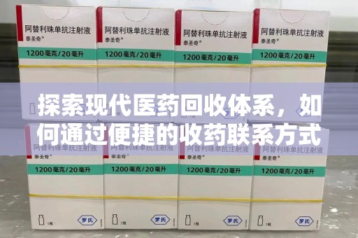 银川探索现代医药回收体系，如何通过便捷的收药联系方式促进资源再利用