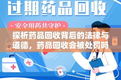 银川探析药品回收背后的法律与道德，药品回收会被处罚吗，你真的了解吗？