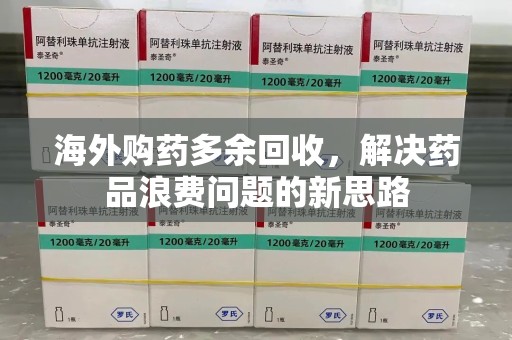 银川海外购药多余回收，解决药品浪费问题的新思路