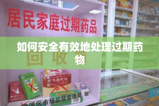 银川如何安全有效地处理过期药物