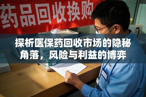 银川探析医保药回收市场的隐秘角落，风险与利益的博弈