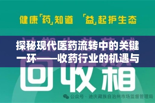 银川探秘现代医药流转中的关键一环——收药行业的机遇与挑战