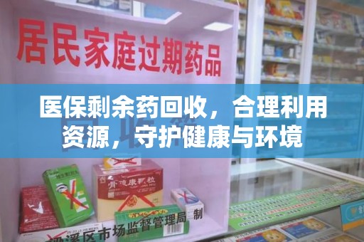 银川医保剩余药回收，合理利用资源，守护健康与环境