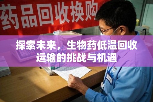 银川探索未来，生物药低温回收运输的挑战与机遇