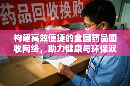 银川构建高效便捷的全国药品回收网络，助力健康与环保双提升