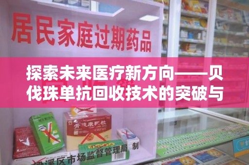 银川探索未来医疗新方向——贝伐珠单抗回收技术的突破与挑战