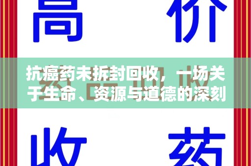 银川抗癌药未拆封回收，一场关于生命、资源与道德的深刻探讨