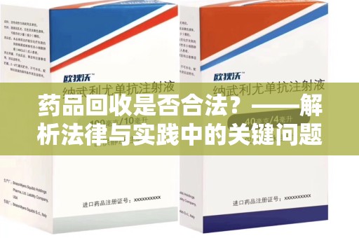 银川药品回收是否合法？——解析法律与实践中的关键问题