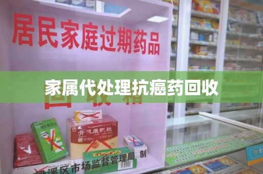 银川家属代处理抗癌药回收